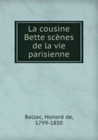 La cousine Bette scenes de la vie parisienne