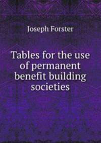 Tables for the use of permanent benefit building societies