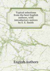 Typical selections from the best English authors, with introductory notices by E. E. Smith