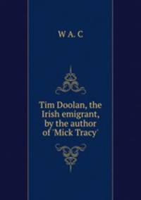 Tim Doolan, the Irish emigrant, by the author of 