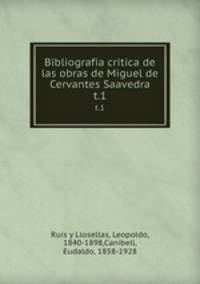 Bibliografia critica de las obras de Miguel de Cervantes Saavedra. t.1