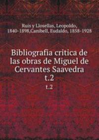 Bibliografia critica de las obras de Miguel de Cervantes Saavedra. t.2