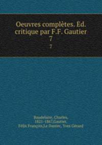 Oeuvres compltes. d. critique par F.F. Gautier. 7