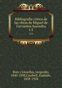 Bibliografia critica de las obras de Miguel de Cervantes Saavedra. t.3