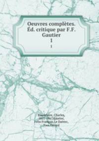 Oeuvres compltes. d. critique par F.F. Gautier. 1