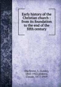 Early history of the Christian church : from its foundation to the end of the fifth century