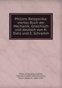 Philons Belopoiika; viertes Buch der Mechanik. Griechisch und deutsch von H. Diels und E. Schramm