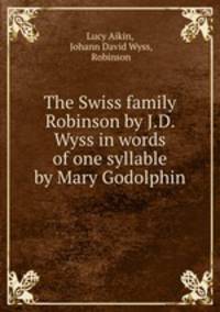 The Swiss family Robinson by J.D. Wyss in words of one syllable by Mary Godolphin