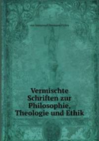 Vermischte Schriften zur Philosophie, Theologie und Ethik