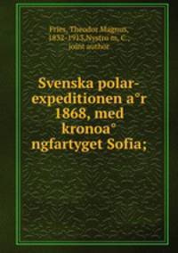 Svenska polar-expeditionen a?r 1868, med kronoa?ngfartyget Sofia;