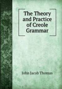 The Theory and Practice of Creole Grammar