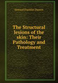 The Structural lesions of the skin: Their Pathology and Treatment.