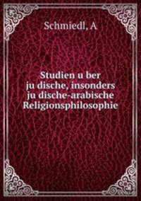 Studien u?ber ju?dische, insonders ju?dische-arabische Religionsphilosophie