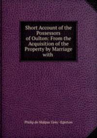 Short Account of the Possessors of Oulton: From the Acquisition of the Property by Marriage with .
