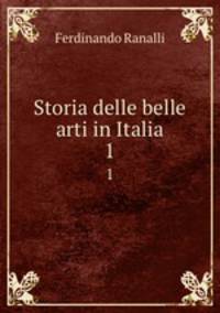 Storia delle belle arti in Italia. 1