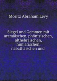 Siegel und Gemmen mit aramaischen, phonizischen, althebraischen, himjarischen, nabathaischen und .