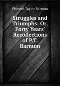 Struggles and Triumphs: Or, Forty Years
