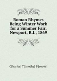 Roman Rhymes Being Winter Work for a Summer Fair, Newport, R.I., 1869