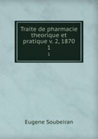 Traite de pharmacie theorique et pratique v. 2, 1870. 1