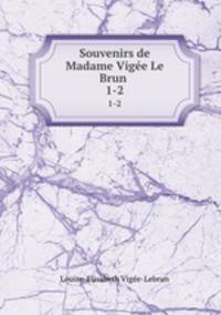 Souvenirs de Madame Vige Le Brun . 1-2