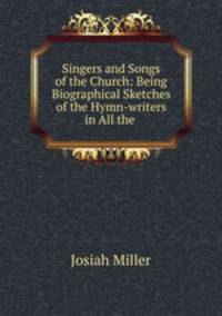 Singers and Songs of the Church: Being Biographical Sketches of the Hymn-writers in All the .