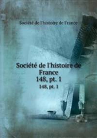 Socit de l`histoire de France. 148, pt. 1