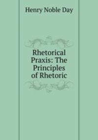 Rhetorical Praxis: The Principles of Rhetoric