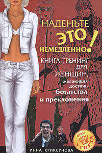 Наденьте это немедленно. Книга-тренинг для женщин, желающих достичь богатства и преклонения