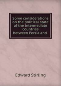 Some considerations on the political state of the intermediate countries between Persia and .