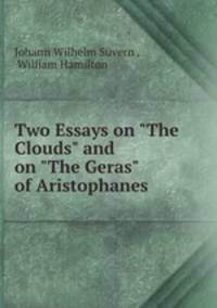 Two Essays on "The Clouds" and on "The Geras" of Aristophanes