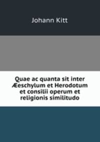 Quae ac quanta sit inter ?eschylum et Herodotum et consilii operum et religionis similitudo