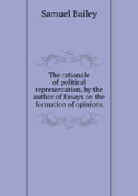 The rationale of political representation, by the author of Essays on the formation of opinions