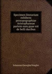 Specimen literarium exhibens prosopographiae Aristophaneae partem eam,quae est de belli ducibus