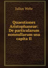 Quaestiones Aristophaneae: De particularum nonnullarum usu capita II.