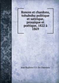 Ronces et chardons, tohubohu politique et satirique, prosaique et poetique, 1822 a 1869