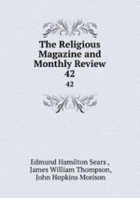 The Religious Magazine and Monthly Review. 42