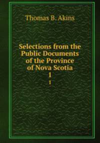 Selections from the Public Documents of the Province of Nova Scotia. 1