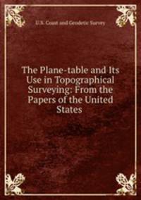 The Plane-table and Its Use in Topographical Surveying: From the Papers of the United States .