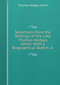 Selections from the Writings of the Late Thomas Hedges Genin: With a Biographical Sketch. A .