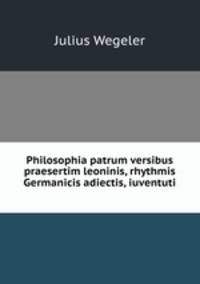 Philosophia patrum versibus praesertim leoninis, rhythmis Germanicis adiectis, iuventuti .