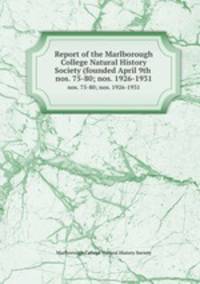 Report of the Marlborough College Natural History Society (founded April 9th .. nos. 75-80; nos. 1926-1931