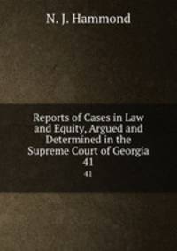 Reports of Cases in Law and Equity, Argued and Determined in the Supreme Court of Georgia. 41