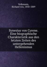 Synesius von Cyrene. Eine biographische Charakteristik aus den letzten Zeiten des untergehenden Hellenismus