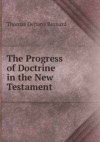 The Progress of Doctrine in the New Testament .