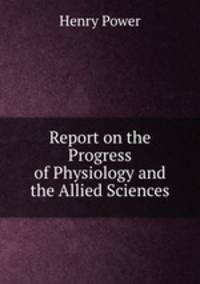 Report on the Progress of Physiology and the Allied Sciences