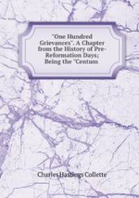 "One Hundred Grievances". A Chapter from the History of Pre-Reformation Days; Being the "Centum .