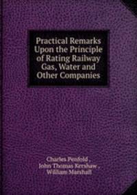 Practical Remarks Upon the Principle of Rating Railway Gas, Water and Other Companies