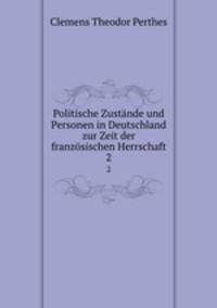 Politische Zustnde und Personen in Deutschland zur Zeit der franzsischen Herrschaft. 2