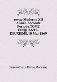 revue Moderne XII Annee-Seconde Periode.TOME CINQUANTE-DEUXIEME.10 Mai 1869