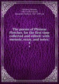 The poems of Phineas Fletcher, for the first time collected and edited: with memoir, essay, and notes:. 4